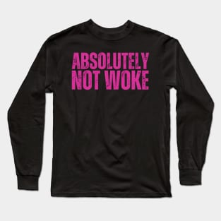 Absolutely NOT WOKE Long Sleeve T-Shirt